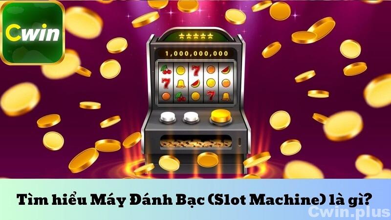 Tìm hiểu Máy Đánh Bạc (Slot Machine) là gì?